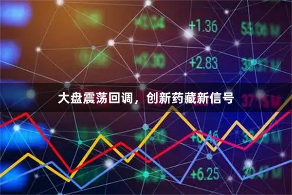 大盘震荡回调,创新药藏新信号