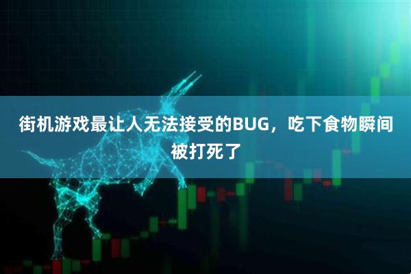 街机游戏最让人无法接受的BUG，吃下食物瞬间被打死了