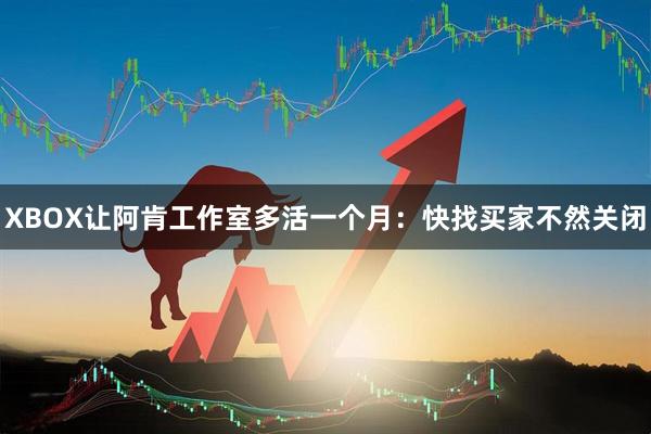 XBOX让阿肯工作室多活一个月：快找买家不然关闭